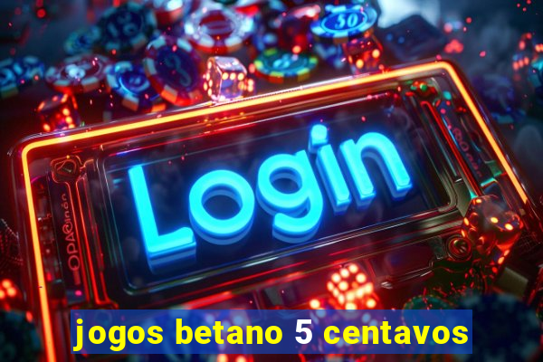 jogos betano 5 centavos